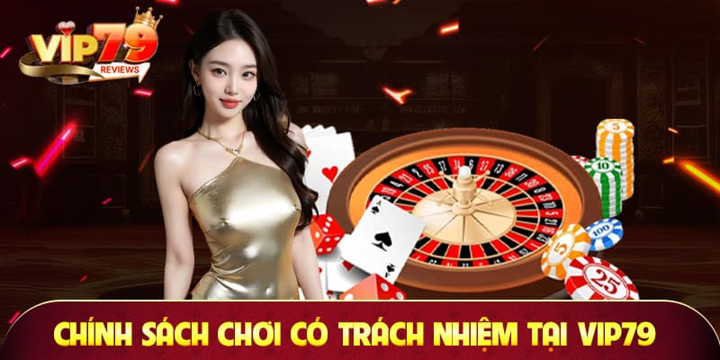 Chính sách chơi có trách nhiệm tại Vip79