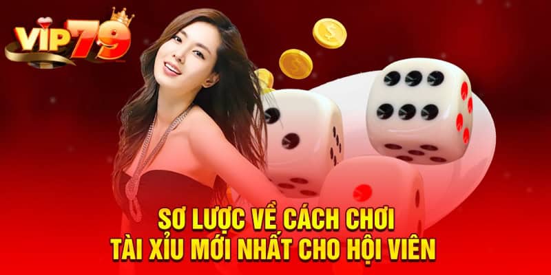 Sơ lược về cách chơi tài xỉu mới nhất cho hội viên